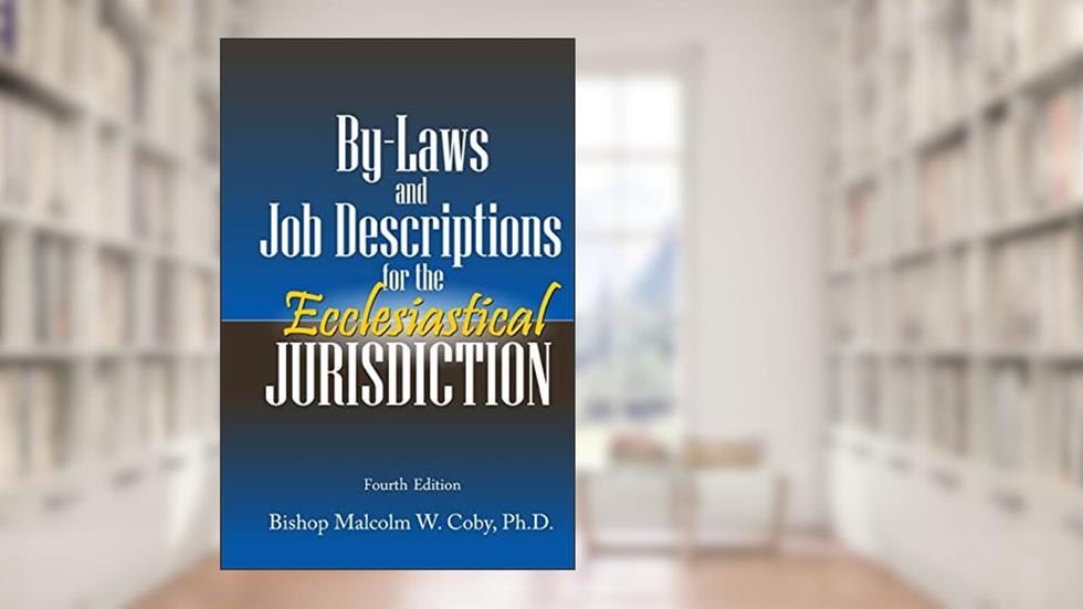 Bylaws and Job Descriptions for the Ecclesiastical Jurisdiction: A Model for Administration and Operation of a Jurisdiction, written by Malcolm W Coby Ph.D.