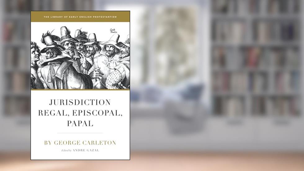 Jurisdiction Regal, Episcopal, Papal, written by George Carleton