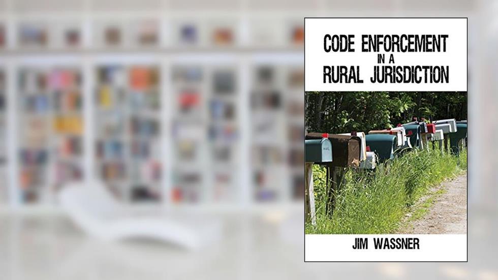 Code Enforcement in a Rural Jurisdiction, written by Jim Wassner