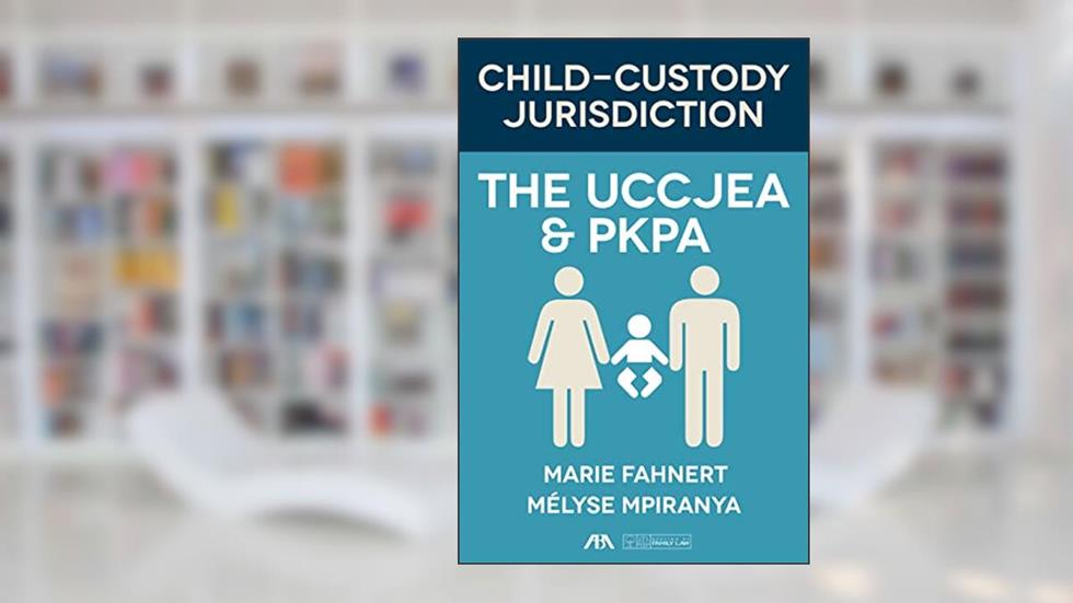 Child Custody Jurisdiction: The UCCJEA and PKPA, written by Marie Fahnert; Mélyse Mpiranya