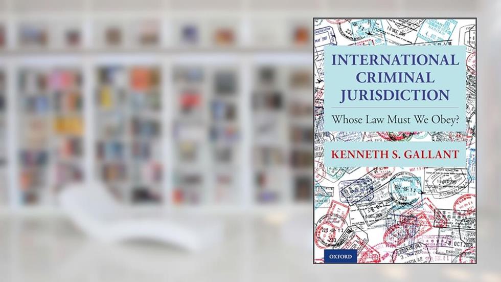 International Criminal Jurisdiction: Whose Law Must We Obey?, written by Kenneth S. Gallant
