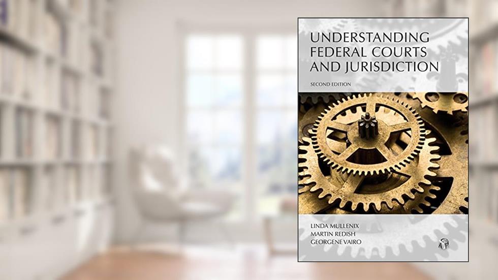 Understanding Federal Courts and Jurisdiction (Understanding Series), written by Linda Mullenix; Martin Redish; Georgene Vairo