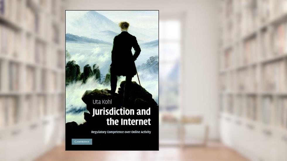Jurisdiction and the Internet: Regulatory Competence over Online Activity, written by Uta Kohl