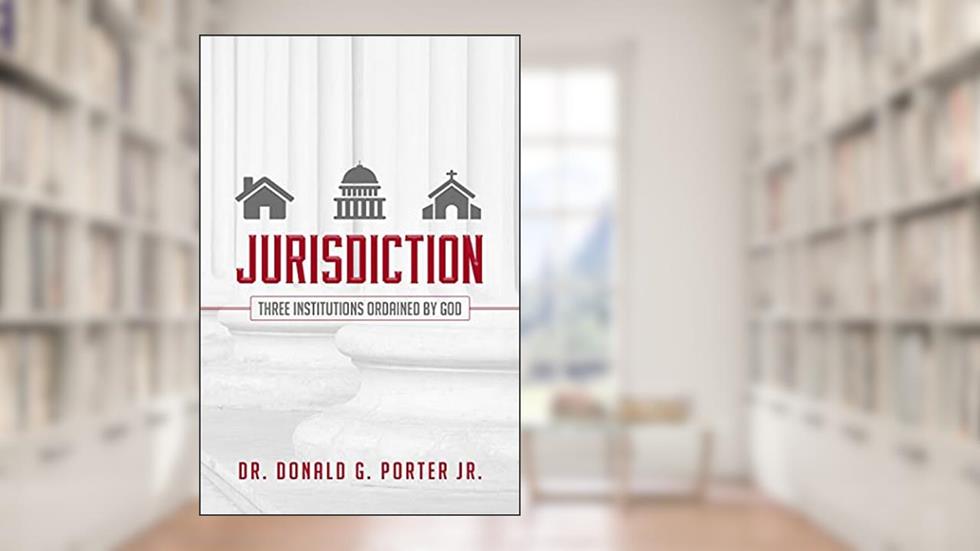 Jurisdiction - Three Institutions Ordained By God, written by Porter, Donald, Jr.