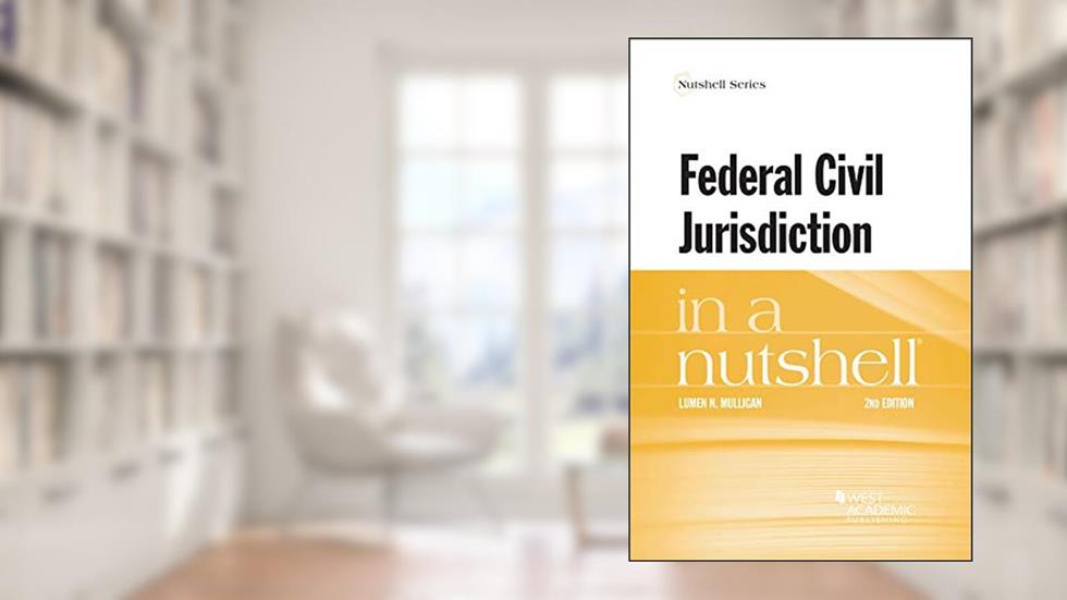 Federal Civil Jurisdiction in a Nutshell (Nutshells), written by Lumen Mulligan