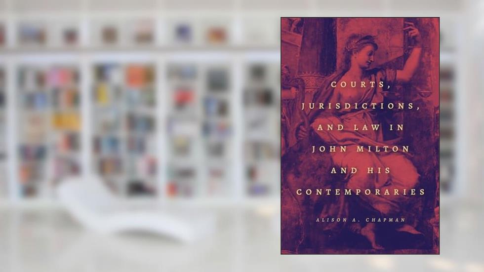 Courts, Jurisdictions, and Law in John Milton and His Contemporaries, written by Alison A. Chapman