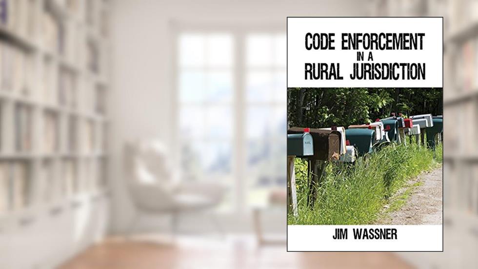 Code Enforcement in a Rural Jurisdiction, written by by Jim Wassner