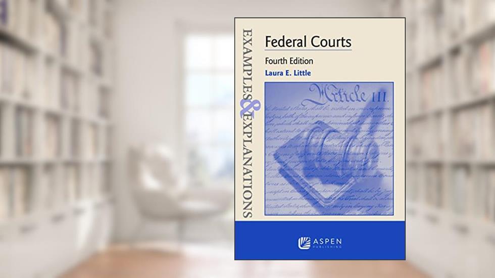 Examples & Explanations for Federal Courts (Examples & Explanations Series), written by Laura E. Little