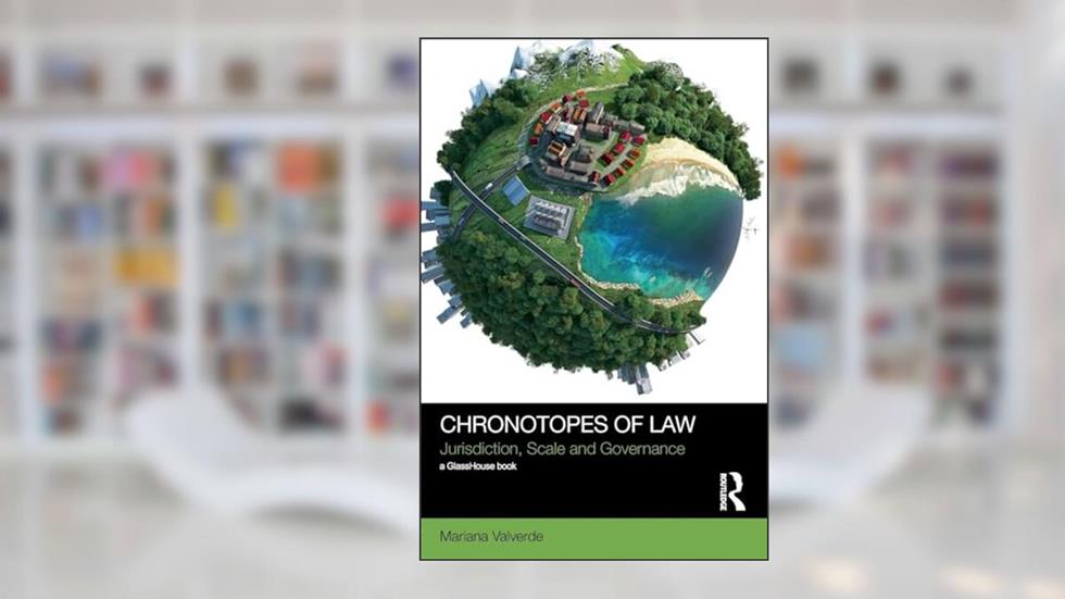 Chronotopes of Law: Jurisdiction, Scale and Governance (Social Justice), written by Mariana Valverde