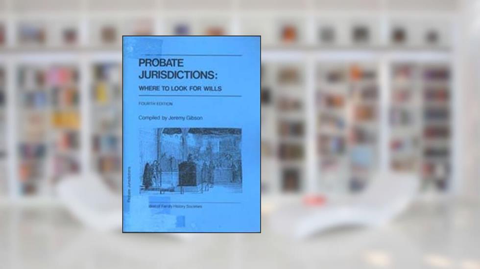 Probate jurisdictions: Where to look for wills (Guides for genealogists, family, and local historians), written by jeremy-gibson