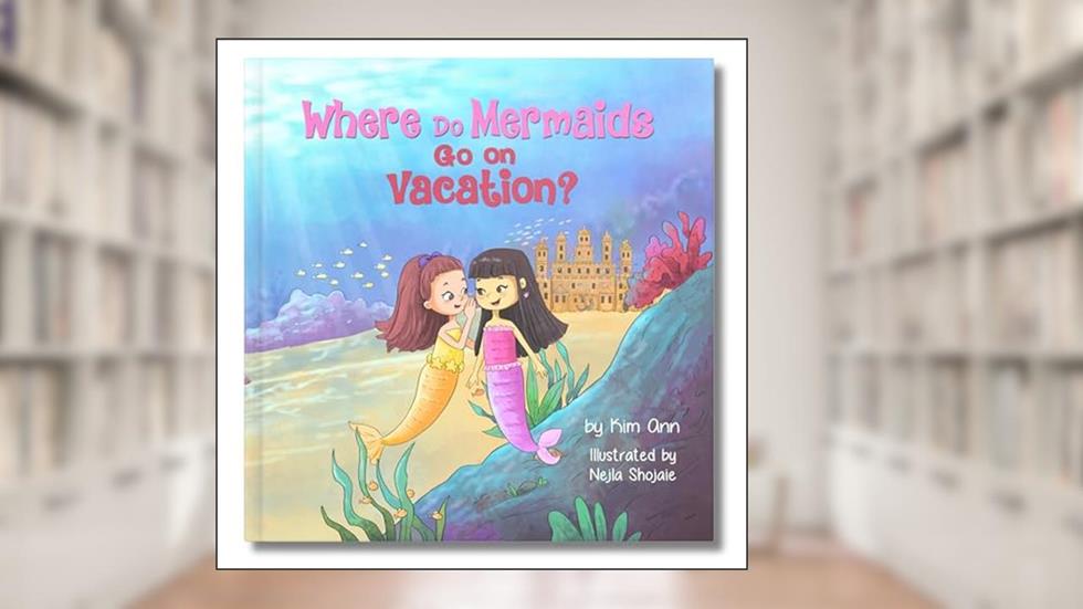 Where Do Mermaids Go On Vacation, written by Kim Ann