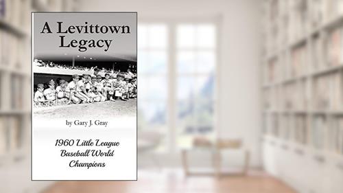 Cover from A Levittown Legacy: 1960 Little League Baseball World Champions, written by Gary J Gray