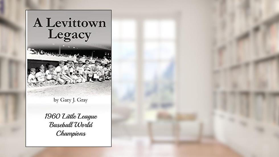 A Levittown Legacy: 1960 Little League Baseball World Champions, written by Gary J Gray