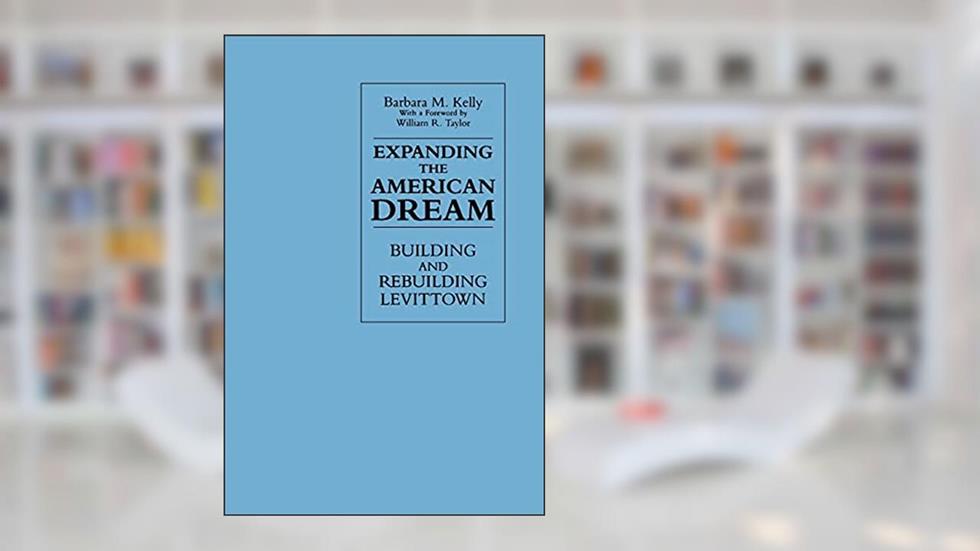 Expanding the American Dream: Building and Rebuilding Levittown (New Cultural History (Dis)), written by Barbara M. Kelly
