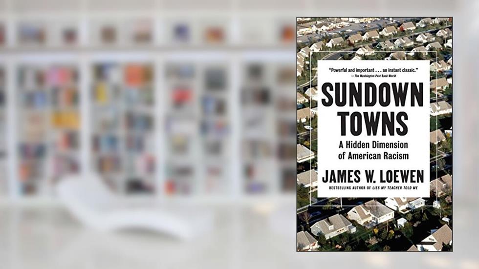 Sundown Towns: A Hidden Dimension of American Racism, written by James W. Loewen