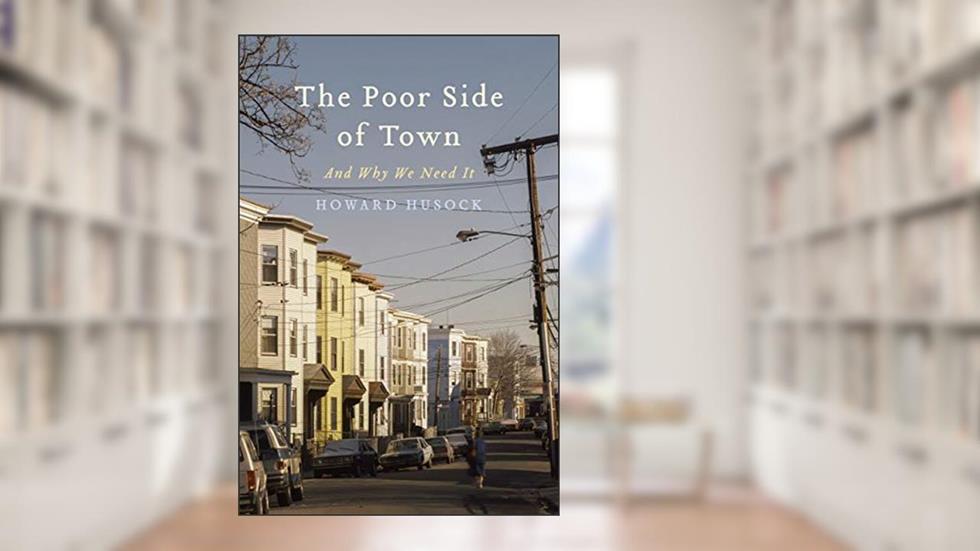 The Poor Side of Town: And Why We Need It, written by Howard A. Husock