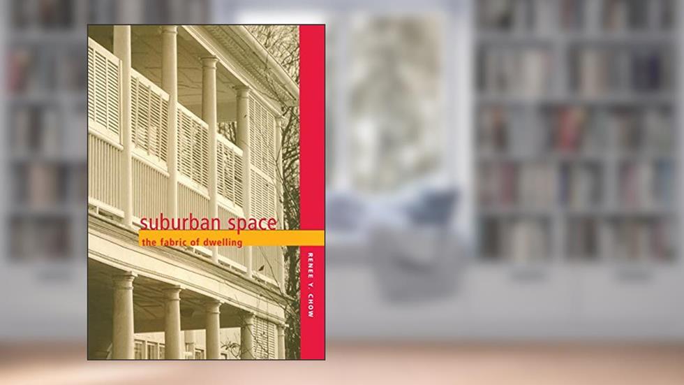 Suburban Space: The Fabric of Dwelling, written by Renee Chow