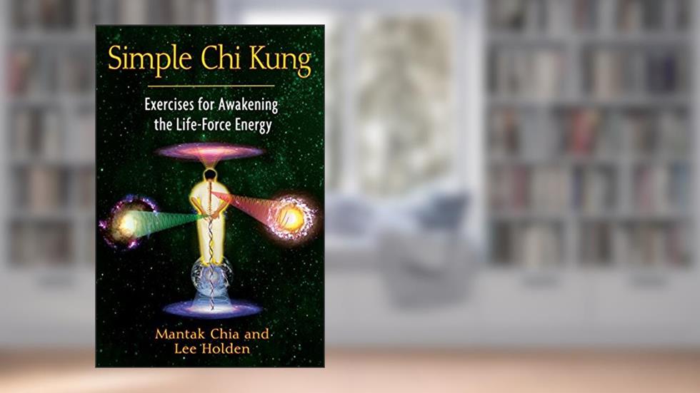 Simple Chi Kung: Exercises for Awakening the Life-Force Energy, written by Mantak Chia; Lee Holden