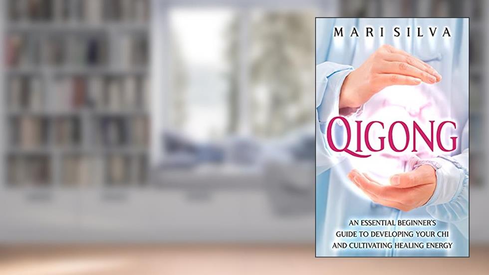 Qigong: An Essential Beginner's Guide to Developing Your Chi and Cultivating Healing Energy (Spiritual Healing), written by Mari Silva