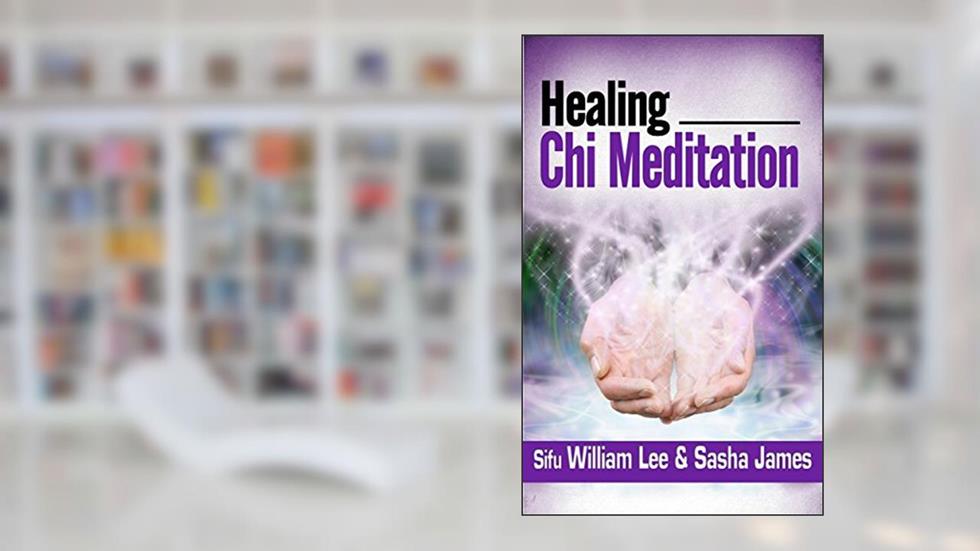 Healing Chi Meditation (Chi Powers for Modern Age Book 4), written by William Lee; Sasha James