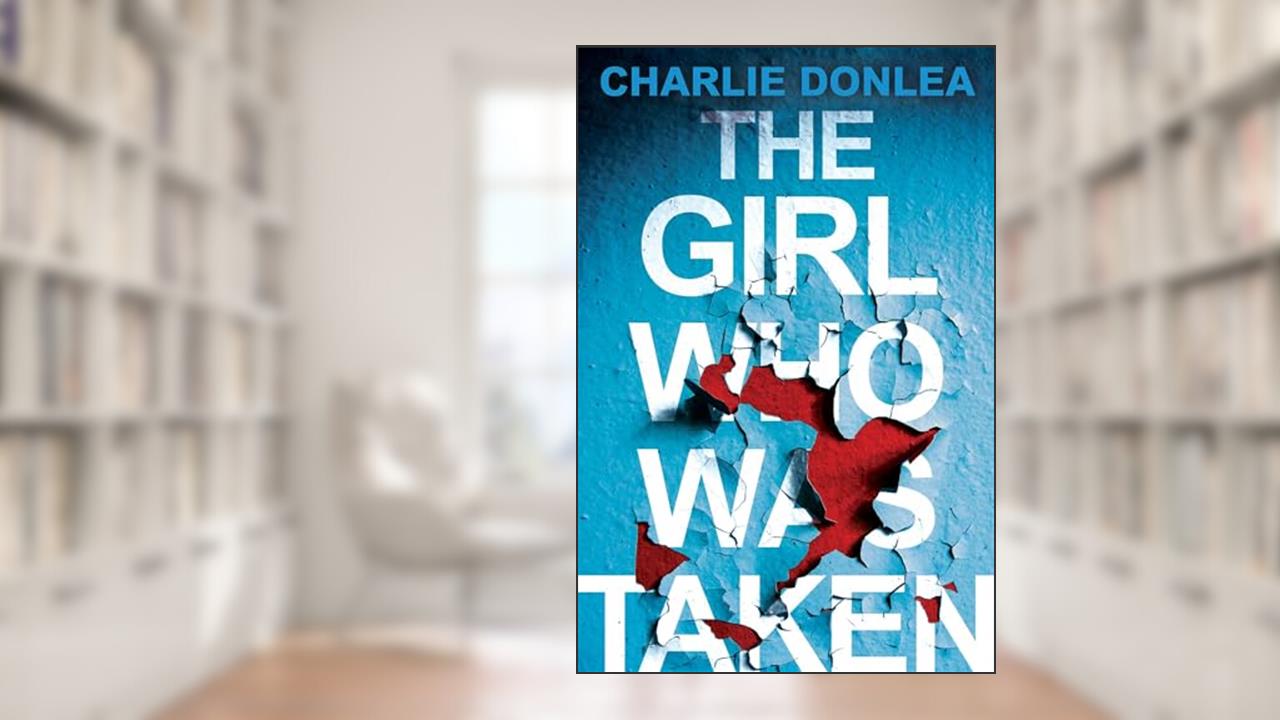 The Girl Who Was Taken: A Gripping Psychological Thriller, written by Charlie Donlea
