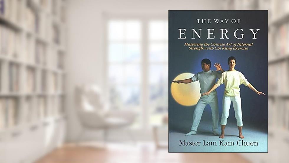 The Way of Energy: Mastering the Chinese Art of Internal Strength with Chi Kung Exercise (A Gaia Original), written by Master Lam Kam-Chuen