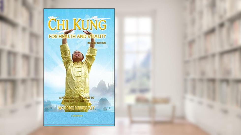 Chi Kung For Health and Vitlaity: A Practical Approach to the Art of Energy, written by Wong Kiew Kit