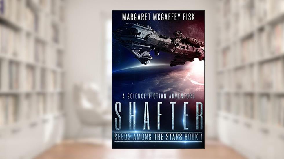 Shafter: A Science Fiction Adventure (Seeds Among the Stars Book 1), written by Margaret McGaffey Fisk