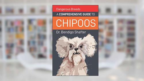 Cover from Dangerous Breeds: A Comprehensive Guide to Chipoos, written by Dr. Bendigo Shafter