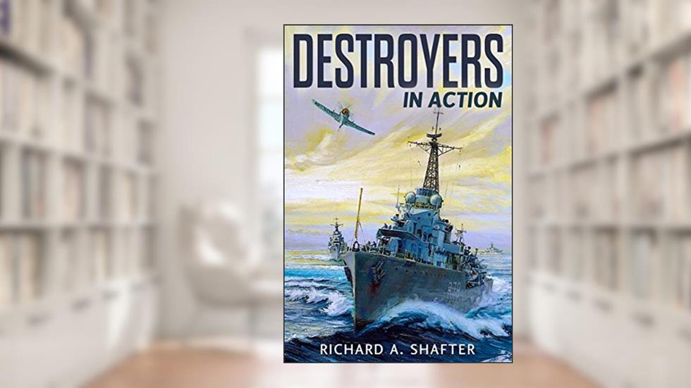 Destroyers in Action, written by Richard A. Shafter