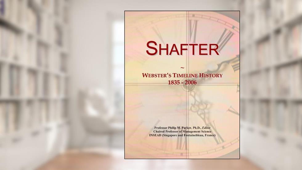 Shafter: Webster's Timeline History, 1835 - 2006, written by Icon Group International