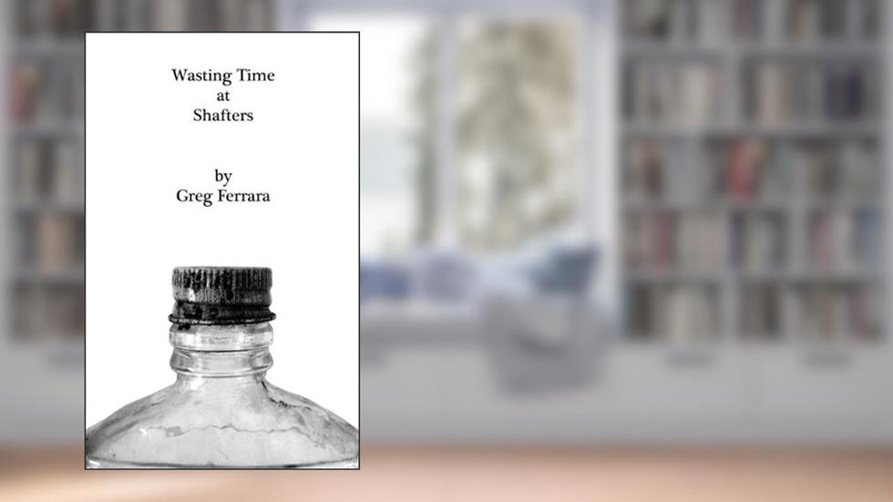 Wasting Time at Shafters, written by Greg Ferrara