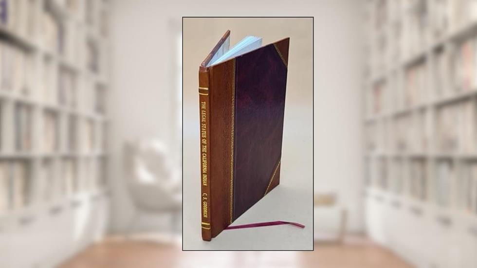 The legal status of the California Indian / by Chauncey Shafter Goodrich 1926 [Leather Bound], written by Chauncey Shafter Goodrich