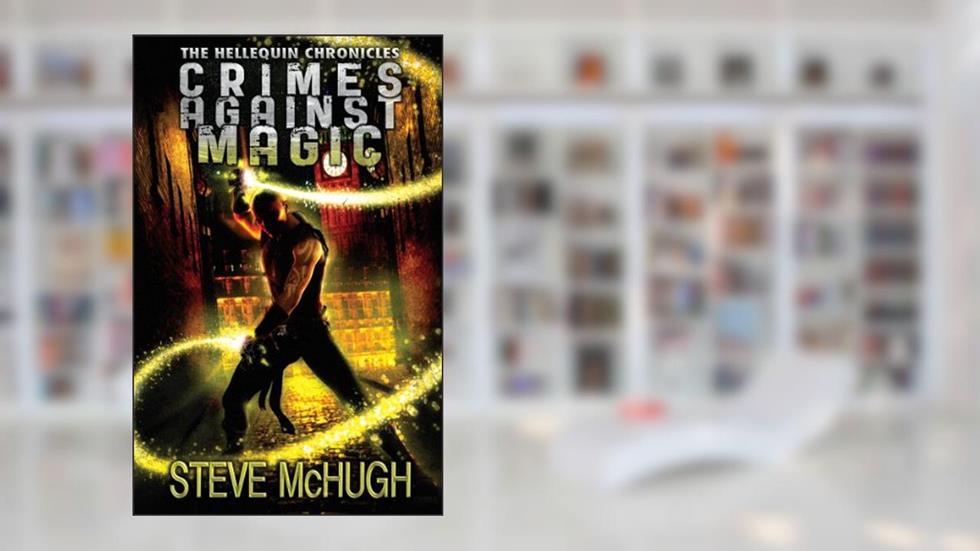 Crimes Against Magic (The Hellequin Chronicles Book 1), written by Steve McHugh