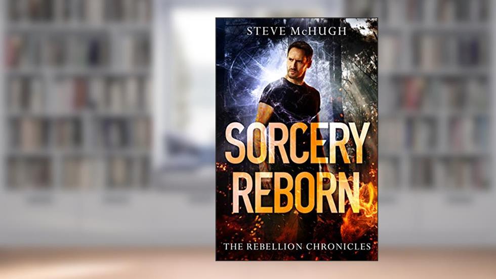 Sorcery Reborn (The Rebellion Chronicles Book 1), written by Steve McHugh