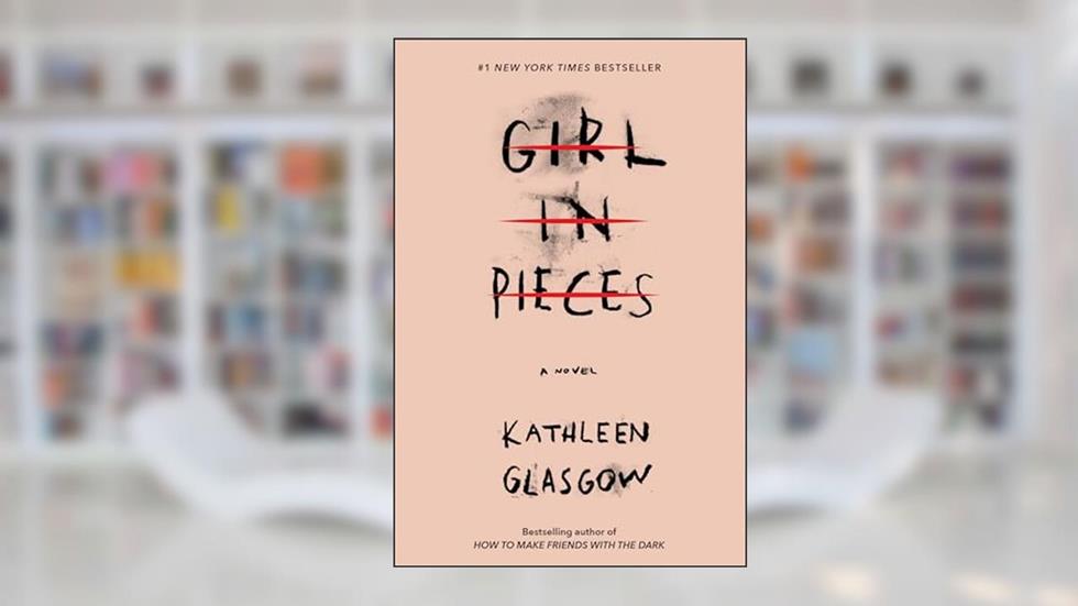 Girl in Pieces, written by Kathleen Glasgow