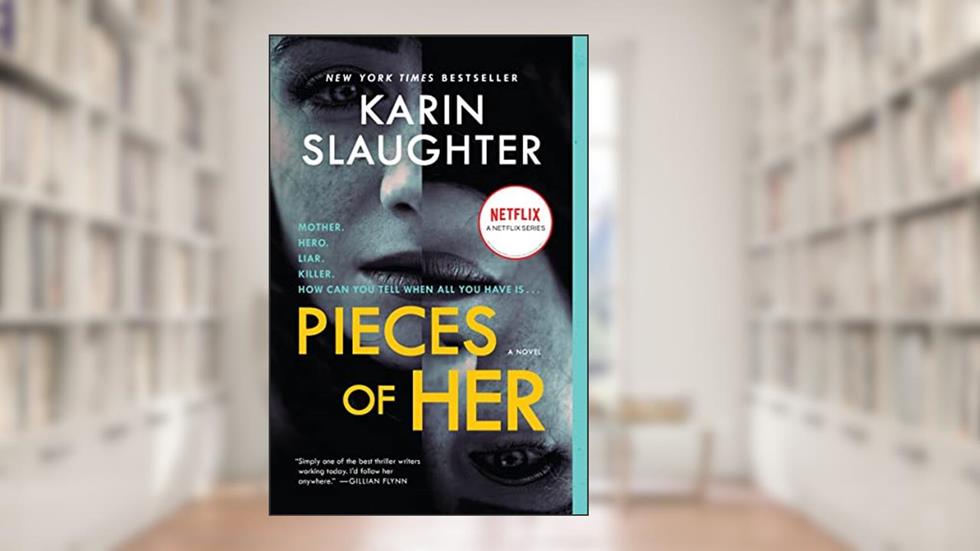 Pieces of Her: A Chilling Psychological Horror of Deception, Betrayal, and Dark Family Secrets, written by Karin Slaughter