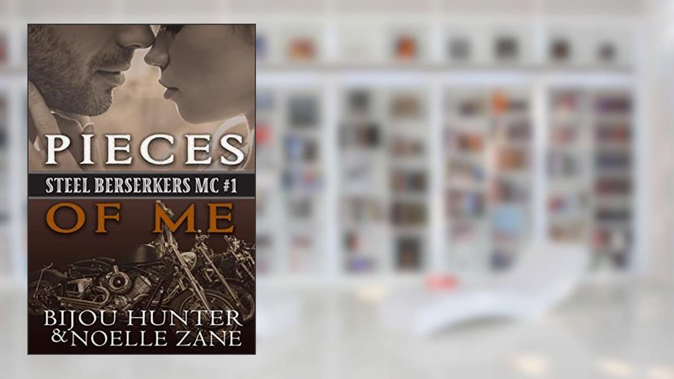 Pieces of Me (Steel Berserkers MC Book 1), written by Bijou Hunter; Noelle Zane