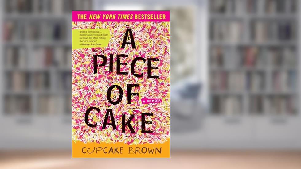 A Piece of Cake: A Memoir, written by Cupcake Brown