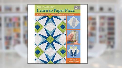 Cover from Learn to Paper Piece: A Visual Guide to Piecing with Precision, written by Nancy Mahoney