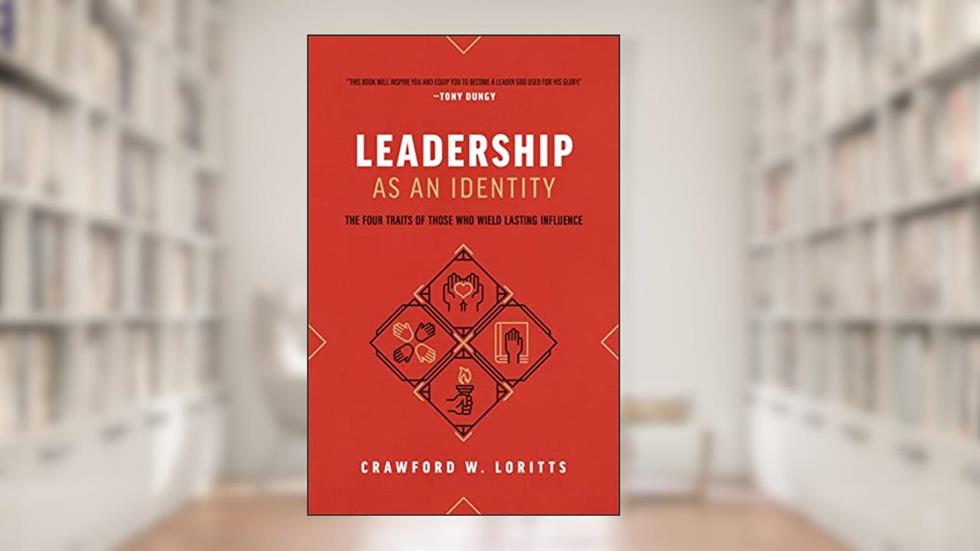 Leadership as an Identity: The Four Traits of Those Who Wield Lasting Influence, written by Crawford Loritts
