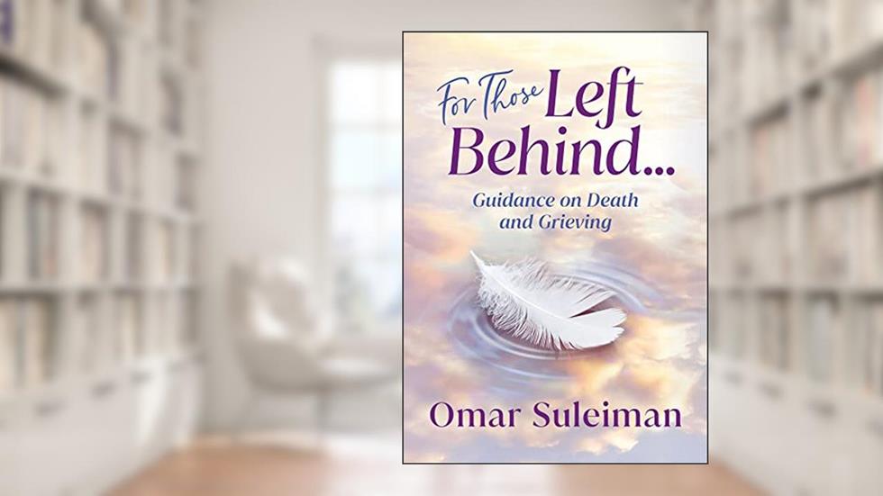 For Those Left Behind: Guidance on Death and Grieving, written by Omar Suleiman