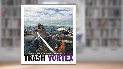 Cover from Trash Vortex: How Plastic Pollution Is Choking the World's Oceans (Captured Science History), written by Danielle Smith-Llera