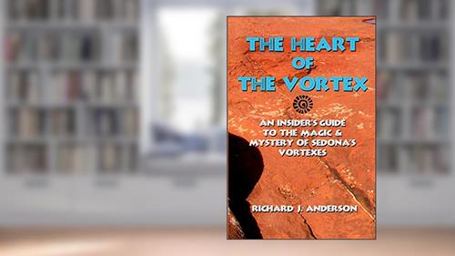 Cover from The Heart Of The Vortex: An Insiders Guide To The Mystery And Magic Of Sedona's Vortexes, written by Richard J. Anderson