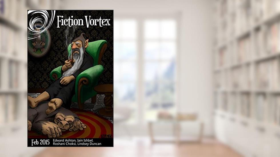 Fiction Vortex - February 2015, written by Fiction Vortex; Edward Ashton; Iain Ishbel; Roshani Chokshi; Lindsey Duncan