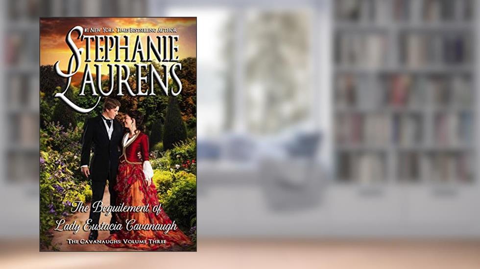 The Beguilement of Lady Eustacia Cavanaugh (The Cavanaughs Book 3), written by Stephanie Laurens