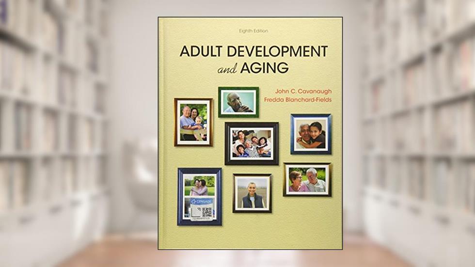 Adult Development and Aging, written by John Cavanaugh; Fredda Blanchard-Fields