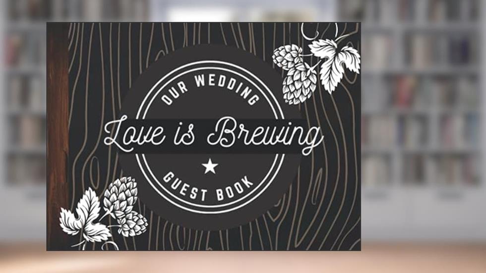Love Is Brewing: Our Wedding Guest Book: Craft Beer Sign In Book for Wedding, written by April Ward-Stanbrook