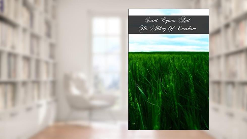 Saint Egwin And His Abbey Of Evesham, written by Benedictines Of Stanbrook