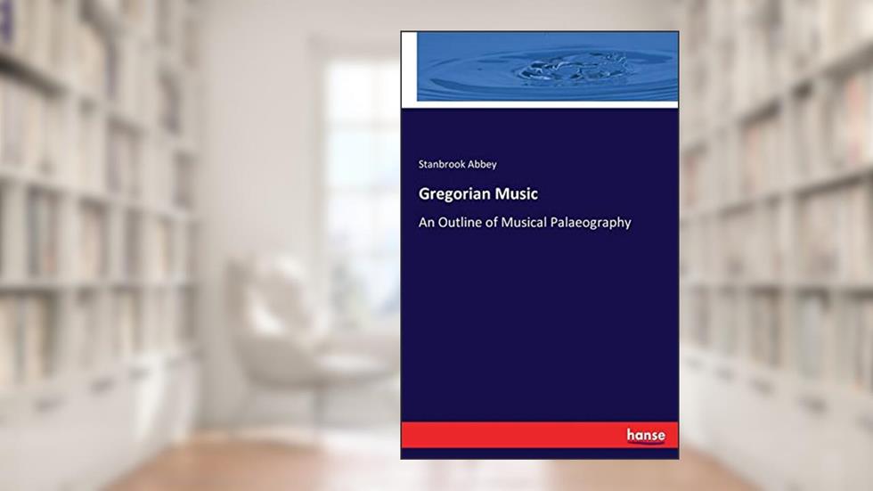 Gregorian Music: An Outline of Musical Palaeography, written by Stanbrook Abbey